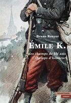 Couverture du livre « Emile K. ; des champs de blé aux champs d'honneur » de Bruno Rouyer aux éditions Gerard Louis