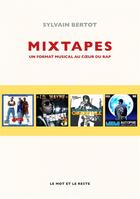 Couverture du livre « Mixtapes ; un format musical au coeur du rap » de Sylvain Bertot aux éditions Le Mot Et Le Reste