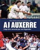 Couverture du livre « AJ Auxerre : l'âge d'or raconté par ses légendes » de Simon Bolle et Pierre Alexandre Conte aux éditions Talent Sport