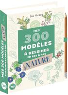 Couverture du livre « 300 modèles à dessiner à dessiner en pas à pas spécial nature : dessins étape par étape » de Lise Herzog aux éditions Editions 365