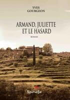 Couverture du livre « Armand, Juliette et le hasard » de Yves Gourgeon aux éditions Spinelle