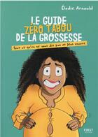 Couverture du livre « Le guide zéro tabou de la grossesse : tout ce qu'on ne vous dit pas et plus encore » de Elodie Arnould et Maman Sa Mere aux éditions First