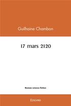 Couverture du livre « 17 mars 2120 » de Guilhaine Chambon aux éditions Edilivre