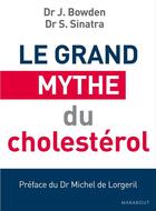 Couverture du livre « Le grand mythe du cholestérol ; lever le voile sur une imposture médicale » de Stephen Sinatra et Jonny Bowden aux éditions Marabout