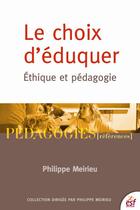 Couverture du livre « Le choix d'éduquer ; éthique et pédagogie » de Philippe Meirieu aux éditions Esf