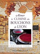 Couverture du livre « Aimer la cuisine des bouchons de Lyon » de Ferra E-Benaouda D aux éditions Ouest France