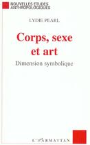 Couverture du livre « Corps, sexe et art - dimension symbolique » de Lydie Pearl aux éditions L'harmattan