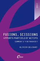 Couverture du livre « Fusions, scissions, apports partiels d'actifs : comment s'y retrouver ? » de Olivier Delcourt aux éditions E-theque