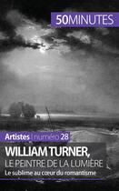 Couverture du livre « William Turner, le peintre de la lumière : le sublime au coeur du romantisme » de Delphine Gervais De Lafond aux éditions 50minutes.fr