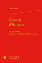 Couverture du livre « Signe(s) d'Amante : l'agencement des Evvres de Louïze Labé Lionnoize » de Daniel Martin aux éditions Classiques Garnier