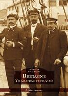 Couverture du livre « Bretagne ; vie maritime et fluviale » de Alain Lamour aux éditions Editions Sutton