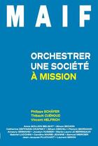 Couverture du livre « MAIF : orchestrer une société à mission » de Philippe Schafer et Thibault Cuenoud aux éditions Ma
