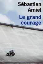 Couverture du livre « Le grand courage » de Sebastien Amiel aux éditions Editions De L'olivier