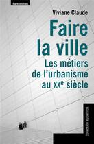 Couverture du livre « Faire la ville, les metiers de l'urbanisme au xx siecle » de Viviane Claude aux éditions Parentheses