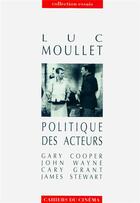 Couverture du livre « Politique des acteurs ; Gary Cooper, John Wayne, Cary Grant, James Stewart » de Luc Moullet aux éditions Cahiers Du Cinema