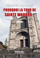 Couverture du livre « Pourquoi la tour de Sainte Waudru... histoire de la collégiale Sainte Waudru à Mons » de Philippe Yannart aux éditions Memogrames