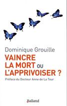 Couverture du livre « Vaincre la mort ou l'apprivoiser? » de Dominique Grouille aux éditions Balland