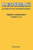 Couverture du livre « Éléments de mathématique ; algèbre commutative, chapitres 1 à 4 » de Nicolas Bourbaki aux éditions Springer Verlag