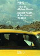Couverture du livre « Robert knoth & antoinette de jong - poppy trails of afghan heroin » de Knoth Robert/De Jong aux éditions Hatje Cantz