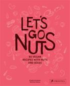 Couverture du livre « Let s go nuts : 80 vegan recipes with nuts and seeds » de Estella Schweizer et Winfried Heinze aux éditions Prestel