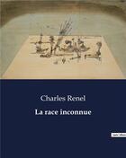 Couverture du livre « La race inconnue » de Charles Renel aux éditions Culturea