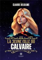 Couverture du livre « La jeune fille du calvaire » de Claude Delolme aux éditions Le Lys Bleu