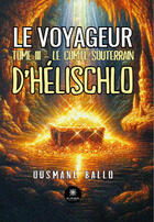 Couverture du livre « Le voyageur Tome 3 : Le comté souterrain d'Hélischlo » de Ousmane Ballo aux éditions Le Lys Bleu