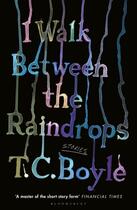 Couverture du livre « I WALK BETWEEN THE RAINDROPS » de T. C. Boyle aux éditions Bloomsbury