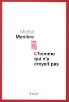 Couverture du livre « L'homme qui n'y croyait pas » de Michel Manière aux éditions Seuil