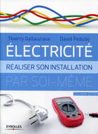 Couverture du livre « Électricité ; réaliser son installation électrique par soi-même » de Thierry Gallauziaux et David Fedullo aux éditions Eyrolles