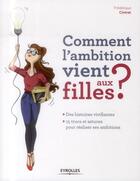 Couverture du livre « Comment l'ambition vient aux filles ; des histoires vivifiantes, 15 trucs et astuces pour réaliser ses ambitions » de Frederique Cintrat-Bargain aux éditions Eyrolles