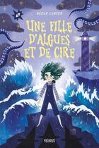 Couverture du livre « Une fille d'algues et de cire » de Aurelien Galvan et Reece Carter aux éditions Fleurus