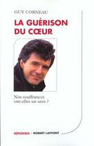Couverture du livre « Les Guerisons Du Coeur ; Nos Souffrances Ont Elles Un Sens » de Guy Corneau aux éditions Robert Laffont