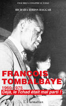 Couverture du livre « Francois Tombalbaye ; 1960-1975 ; déjà le Tchad était mal parti ! » de Bichara Idriss Haggar aux éditions L'harmattan