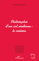 Couverture du livre « Philosophie d'un art moderne : le cinéma » de Dominique Chateau aux éditions Editions L'harmattan