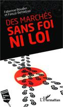 Couverture du livre « Des marchés sans foi ni loi » de Fabienne Boudier et Faouzi Bensebaa aux éditions Editions L'harmattan