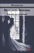 Couverture du livre « Nandjokpa-Gnoumon ; épousée par contumace » de Jek Lulutegui-Loua aux éditions Editions Du Net