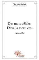 Couverture du livre « Des mots defaits, dieu, la mort, etc. » de Claude Veillet aux éditions Edilivre