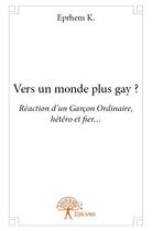 Couverture du livre « Vers un monde plus gay ? réaction d'un garçon ordinaire, hétéro et fier... » de Eprhem K. aux éditions Edilivre