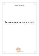 Couverture du livre « Les obscurs incandescents » de Mael Mouette aux éditions Edilivre