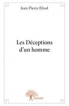 Couverture du livre « Les déceptions d'un homme » de Jean-Pierre Elrod aux éditions Edilivre