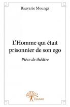 Couverture du livre « L'homme qui était prisonnier de son ego » de Bauvarie Mounga aux éditions Edilivre