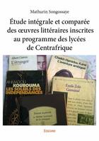 Couverture du livre « Étude intégrale et comparée des oeuvres littéraires inscrites au programme des lycées de Centrafrique » de Mathurin Songossaye aux éditions Edilivre