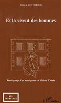 Couverture du livre « Et là vivent des hommes : témoignage d'un enseignant en maison d'arrêt » de Patrick Leterrier aux éditions Editions L'harmattan