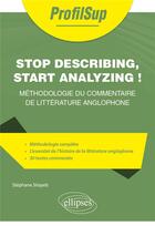 Couverture du livre « Stop describing, start analyzing ! - methodologie du commentaire de litterature anglophone » de Stephane Sitayeb aux éditions Ellipses