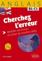 Couverture du livre « Anglais : Cherchez l'erreur B1-C1 ; Identifier ses erreurs et réviser de manière ciblée » de Michele Bichot aux éditions Ellipses