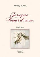 Couverture du livre « Je soupire... poèmes d'amour » de Jeffrey H. Fox aux éditions Baudelaire