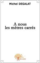 Couverture du livre « À nous les mètres carrés » de Michel Degalat aux éditions Edilivre