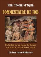 Couverture du livre « Commentaire de Job : traduction par un moine du Barroux avec le texte latin de Job en regard » de Andre Aniorte et Thomas D'Aquin aux éditions Sainte Madeleine