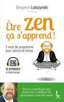 Couverture du livre « Être zen, ça s'apprend ! 2 mois de programme pour vaincre le stress » de Benjamin Lubszynski aux éditions Litos